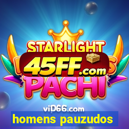 homens pauzudos